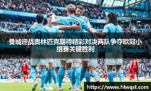 曼城迎战奥林匹克期待精彩对决两队争夺欧冠小组赛关键胜利