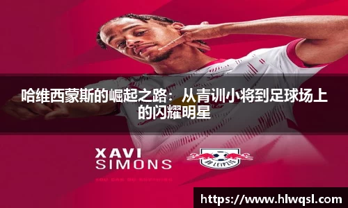 哈维西蒙斯的崛起之路：从青训小将到足球场上的闪耀明星