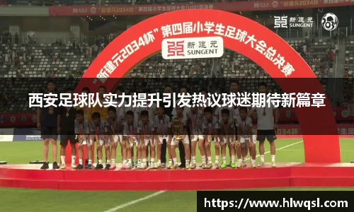 西安足球队实力提升引发热议球迷期待新篇章