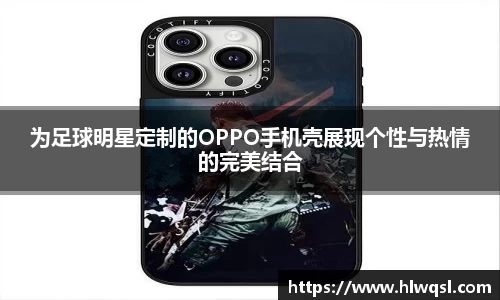 为足球明星定制的OPPO手机壳展现个性与热情的完美结合